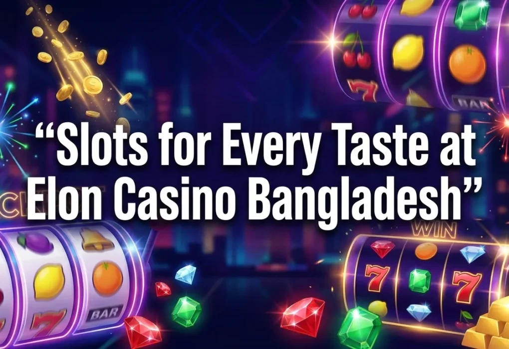 Slots for Every Taste at Elon Casino Bangladesh